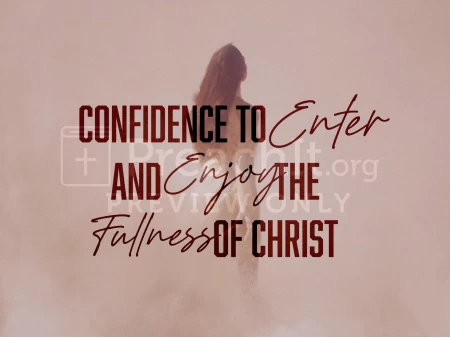 Confidence to Enter and Enjoy the Fullness of Christ