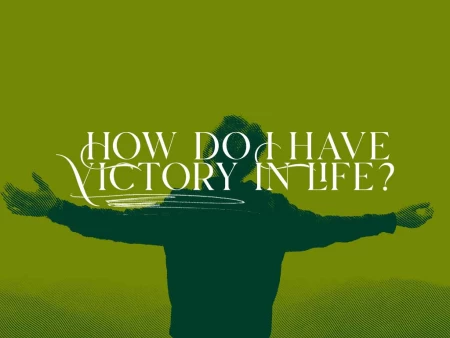 How Do I Have Victory In Life?