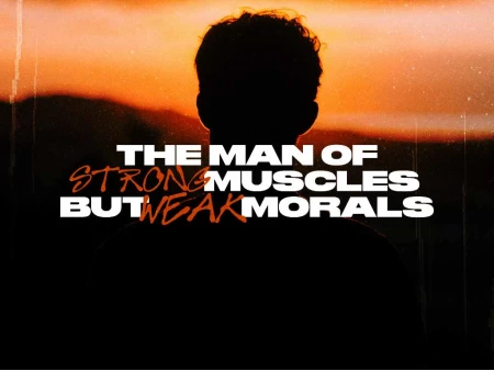 The Man Of Strong Muscles But Weak Morals