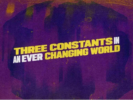 Three Constants In An Ever Changing World