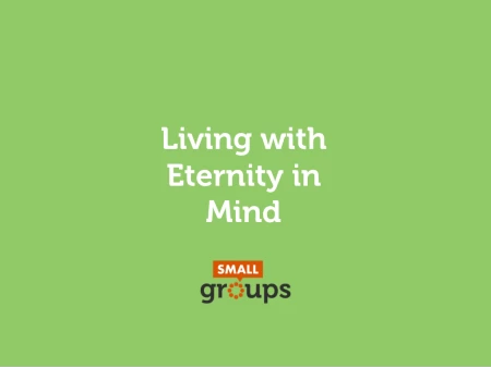 Living with Eternity in Mind