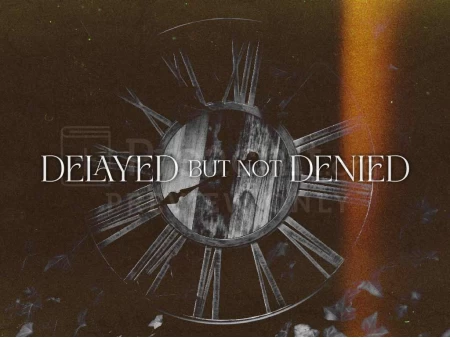 Delayed But Not Denied